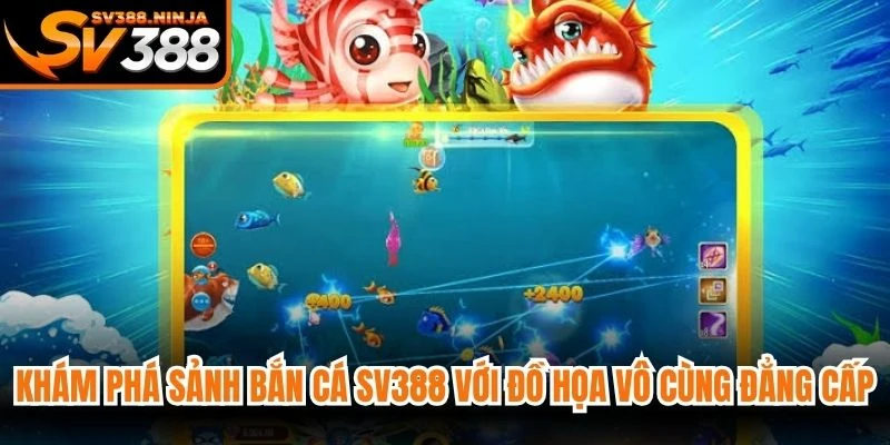 Khám phá sảnh bắn cá SV388 với đồ họa vô cùng đẳng cấp