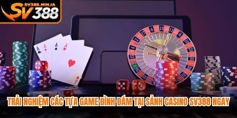 Trải nghiệm các tựa game đình đám tại sảnh casino SV388 ngay