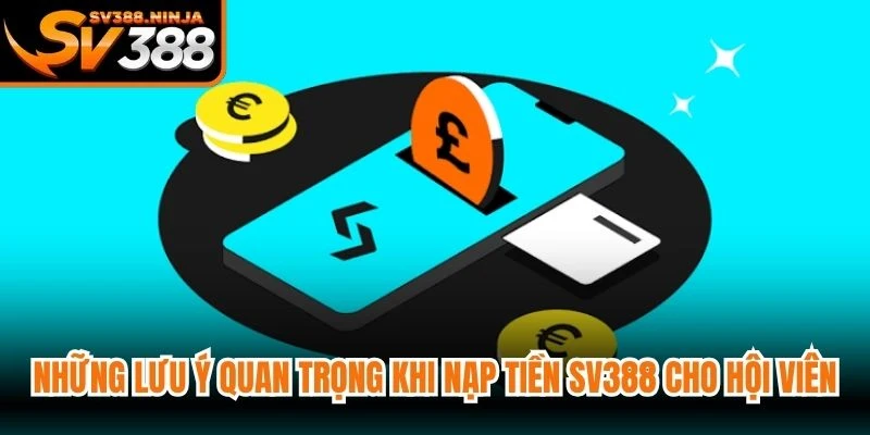 Những lưu ý quan trọng khi nạp tiền SV388 cho hội viên