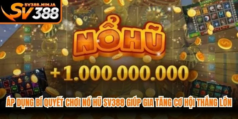 Áp dụng bí quyết chơi nổ hũ SV388 giúp gia tăng cơ hội thắng lớn