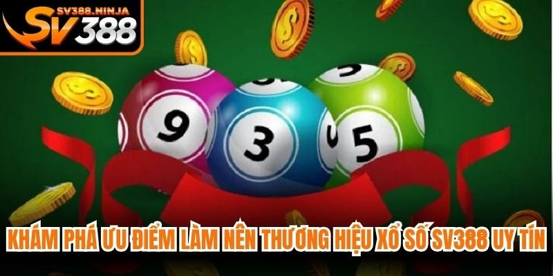 Khám phá ưu điểm làm nên thương hiệu xổ số SV388 uy tín